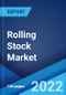 Rolling Stock Market: Global Industry Trends, Share, Size, Growth, Opportunity and Forecast 2022-2027 - Product Image