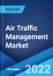 Air Traffic Management Market: Global Industry Trends, Share, Size, Growth, Opportunity and Forecast 2022-2027 - Product Image