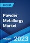 Powder Metallurgy Market: Global Industry Trends, Share, Size, Growth, Opportunity and Forecast 2023-2028 - Product Image
