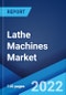 Lathe Machines Market: Global Industry Trends, Share, Size, Growth, Opportunity and Forecast 2022-2027 - Product Image