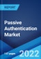 Passive Authentication Market: Global Industry Trends, Share, Size, Growth, Opportunity and Forecast 2022-2027 - Product Image