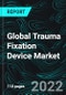 Global Trauma Fixation Device Market, Forecast 2022-2027, Industry Trends, Growth, Impact of COVID-19, Opportunity Company Analysis - Product Image