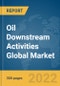 Oil Downstream Activities Global Market Report 2022, By Type, Fraction, Application - Product Image