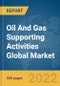 Oil And Gas Supporting Activities Global Market Report 2022, By Type, Drilling Type, End-Users - Product Image