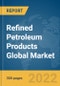 Refined Petroleum Products Global Market Report 2022, By Type, Fraction, Refinery Type, Application - Product Image