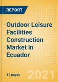 Outdoor Leisure Facilities Construction Market in Ecuador - Market Size and Forecasts to 2025 (including New Construction, Repair and Maintenance, Refurbishment and Demolition and Materials, Equipment and Services costs)- Product Image