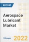 Aerospace Lubricant Market Outlook and Trends to 2028- Next wave of Growth Opportunities, Market Sizes, Shares, Types, and Applications, Countries, and Companies - Product Image