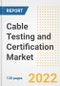 Cable Testing and Certification Market Outlook and Trends to 2028- Next wave of Growth Opportunities, Market Sizes, Shares, Types, and Applications, Countries, and Companies - Product Image