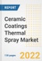 Ceramic Coatings Thermal Spray Market Outlook and Trends to 2028- Next wave of Growth Opportunities, Market Sizes, Shares, Types, and Applications, Countries, and Companies - Product Image
