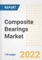 Composite Bearings Market Outlook and Trends to 2028- Next wave of Growth Opportunities, Market Sizes, Shares, Types, and Applications, Countries, and Companies - Product Thumbnail Image
