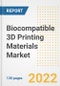 Biocompatible 3D Printing Materials Market Outlook and Trends to 2028- Next wave of Growth Opportunities, Market Sizes, Shares, Types, and Applications, Countries, and Companies - Product Image