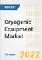 Cryogenic Equipment Market Outlook and Trends to 2028- Next wave of Growth Opportunities, Market Sizes, Shares, Types, and Applications, Countries, and Companies - Product Image