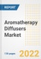 Aromatherapy Diffusers Market Outlook and Trends to 2028- Next wave of Growth Opportunities, Market Sizes, Shares, Types, and Applications, Countries, and Companies - Product Image