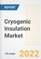 Cryogenic Insulation Market Outlook and Trends to 2028- Next wave of Growth Opportunities, Market Sizes, Shares, Types, and Applications, Countries, and Companies - Product Image