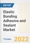 Elastic Bonding Adhesive and Sealant Market Outlook and Trends to 2028- Next wave of Growth Opportunities, Market Sizes, Shares, Types, and Applications, Countries, and Companies - Product Image