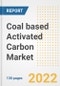 Coal based Activated Carbon Market Outlook and Trends to 2028- Next wave of Growth Opportunities, Market Sizes, Shares, Types, and Applications, Countries, and Companies - Product Image