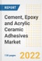 Cement, Epoxy and Acrylic Ceramic Adhesives Market Outlook and Trends to 2028- Next wave of Growth Opportunities, Market Sizes, Shares, Types, and Applications, Countries, and Companies - Product Image