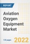 Aviation Oxygen Equipment Market Outlook and Trends to 2028- Next wave of Growth Opportunities, Market Sizes, Shares, Types, and Applications, Countries, and Companies - Product Image
