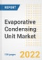 Evaporative Condensing Unit Market Outlook and Trends to 2028- Next wave of Growth Opportunities, Market Sizes, Shares, Types, and Applications, Countries, and Companies - Product Image
