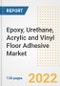Epoxy, Urethane, Acrylic and Vinyl Floor Adhesive Market Outlook and Trends to 2028- Next wave of Growth Opportunities, Market Sizes, Shares, Types, and Applications, Countries, and Companies - Product Image