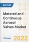 Metered and Continuous Aerosol Valves Market Outlook and Trends to 2028- Next wave of Growth Opportunities, Market Sizes, Shares, Types, and Applications, Countries, and Companies - Product Image