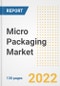 Micro Packaging Market Outlook and Trends to 2028- Next wave of Growth Opportunities, Market Sizes, Shares, Types, and Applications, Countries, and Companies - Product Image