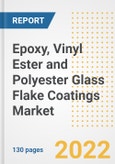 Epoxy, Vinyl Ester and Polyester Glass Flake Coatings Market Outlook and Trends to 2028- Next wave of Growth Opportunities, Market Sizes, Shares, Types, and Applications, Countries, and Companies- Product Image