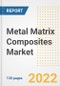 Metal Matrix Composites Market Outlook and Trends to 2028- Next wave of Growth Opportunities, Market Sizes, Shares, Types, and Applications, Countries, and Companies - Product Image