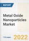 Metal Oxide Nanoparticles Market Outlook and Trends to 2028- Next wave of Growth Opportunities, Market Sizes, Shares, Types, and Applications, Countries, and Companies - Product Image