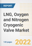 LNG, Oxygen and Nitrogen Cryogenic Valve Market Outlook and Trends to 2028- Next wave of Growth Opportunities, Market Sizes, Shares, Types, and Applications, Countries, and Companies- Product Image