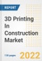 3D Printing In Construction Market Outlook and Trends to 2028- Next wave of Growth Opportunities, Market Sizes, Shares, Types, and Applications, Countries, and Companies - Product Image