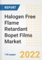 Halogen Free Flame Retardant Bopet Films Market Outlook and Trends to 2028- Next wave of Growth Opportunities, Market Sizes, Shares, Types, and Applications, Countries, and Companies - Product Image