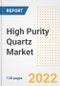 High Purity Quartz Market Outlook and Trends to 2028- Next wave of Growth Opportunities, Market Sizes, Shares, Types, and Applications, Countries, and Companies - Product Image