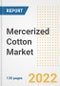 Mercerized Cotton Market Outlook and Trends to 2028- Next wave of Growth Opportunities, Market Sizes, Shares, Types, and Applications, Countries, and Companies - Product Image