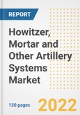 Howitzer, Mortar and Other Artillery Systems Market Outlook and Trends to 2028- Next wave of Growth Opportunities, Market Sizes, Shares, Types, and Applications, Countries, and Companies- Product Image