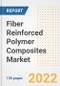 Fiber Reinforced Polymer (FRP) Composites Market Outlook and Trends to 2028- Next wave of Growth Opportunities, Market Sizes, Shares, Types, and Applications, Countries, and Companies - Product Image