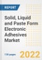 Solid, Liquid and Paste Form Electronic Adhesives Market Outlook and Trends to 2028- Next wave of Growth Opportunities, Market Sizes, Shares, Types, and Applications, Countries, and Companies - Product Image
