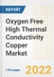 Oxygen Free High Thermal Conductivity (OFHC) Copper Market Outlook and Trends to 2028- Next wave of Growth Opportunities, Market Sizes, Shares, Types, and Applications, Countries, and Companies - Product Image