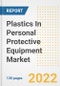 Plastics In Personal Protective Equipment Market Outlook and Trends to 2028- Next wave of Growth Opportunities, Market Sizes, Shares, Types, and Applications, Countries, and Companies - Product Image