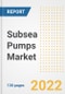Subsea Pumps Market Outlook and Trends to 2028- Next wave of Growth Opportunities, Market Sizes, Shares, Types, and Applications, Countries, and Companies - Product Image