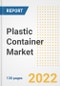 Plastic Container Market Outlook and Trends to 2028- Next wave of Growth Opportunities, Market Sizes, Shares, Types, and Applications, Countries, and Companies - Product Image