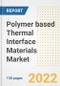 Polymer based Thermal Interface Materials (TIM) Market Outlook and Trends to 2028- Next wave of Growth Opportunities, Market Sizes, Shares, Types, and Applications, Countries, and Companies - Product Image