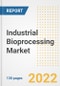 Industrial Bioprocessing Market Outlook and Trends to 2028- Next wave of Growth Opportunities, Market Sizes, Shares, Types, and Applications, Countries, and Companies - Product Image