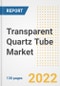 Transparent Quartz Tube Market Outlook and Trends to 2028- Next wave of Growth Opportunities, Market Sizes, Shares, Types, and Applications, Countries, and Companies - Product Image