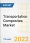 Transportation Composites Market Outlook and Trends to 2028- Next wave of Growth Opportunities, Market Sizes, Shares, Types, and Applications, Countries, and Companies - Product Image