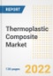 Thermoplastic Composite Market Outlook and Trends to 2028- Next wave of Growth Opportunities, Market Sizes, Shares, Types, and Applications, Countries, and Companies - Product Image