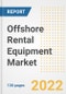 Offshore Rental Equipment Market Outlook and Trends to 2028- Next wave of Growth Opportunities, Market Sizes, Shares, Types, and Applications, Countries, and Companies - Product Image