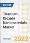 Titanium Dioxide Nanomaterials Market Outlook and Trends to 2028- Next wave of Growth Opportunities, Market Sizes, Shares, Types, and Applications, Countries, and Companies - Product Image