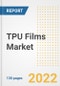 TPU Films Market Outlook and Trends to 2028- Next wave of Growth Opportunities, Market Sizes, Shares, Types, and Applications, Countries, and Companies - Product Image