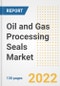 Oil and Gas Processing Seals Market Outlook and Trends to 2028- Next wave of Growth Opportunities, Market Sizes, Shares, Types, and Applications, Countries, and Companies - Product Image